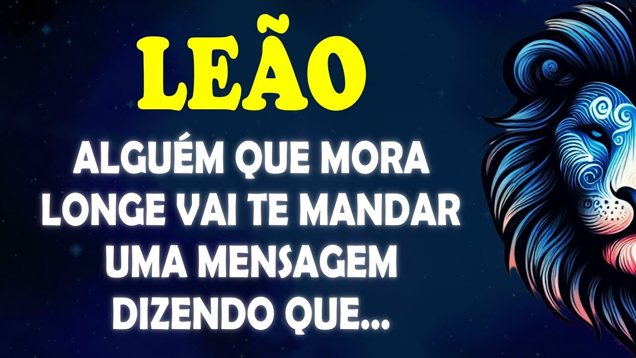 ♌️ LEÃO 🦁 Alguém Que mora longe vai te mandar uma mensagem dizendo que... #signodeleão