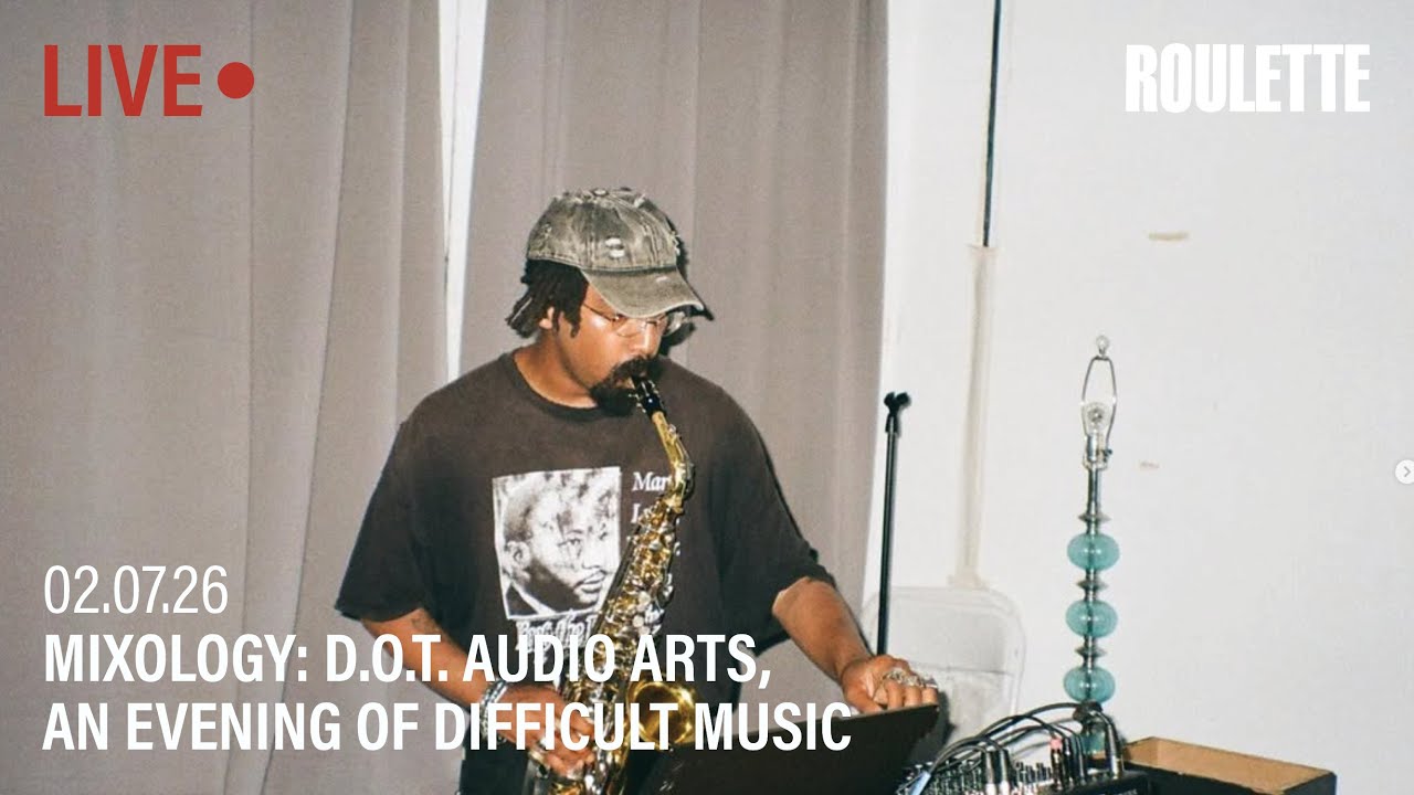 MIXOLOGY: D.O.T. Audio Arts, An Evening of Difficult Music // Live at Roulette