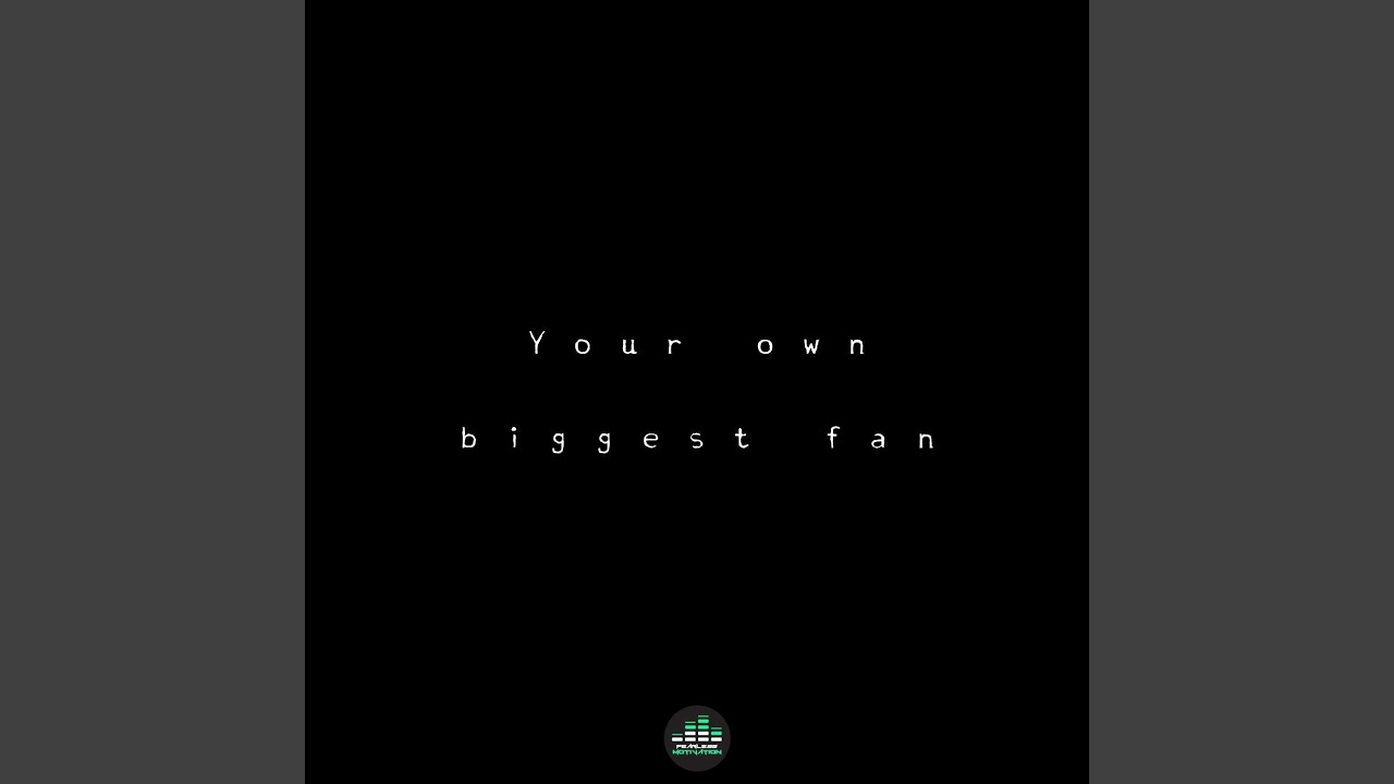 Your Own Biggest Fan