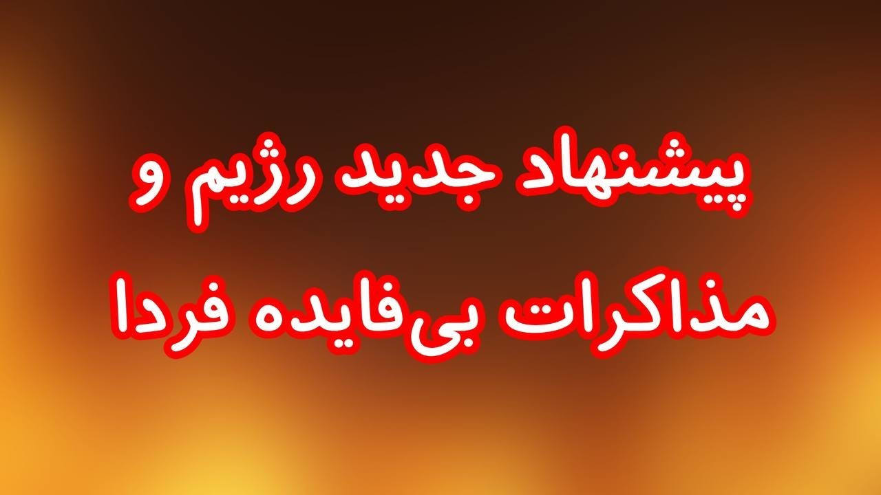 پیشنهاد جدید رژیم و مذاکرات بی‌فایده فردا