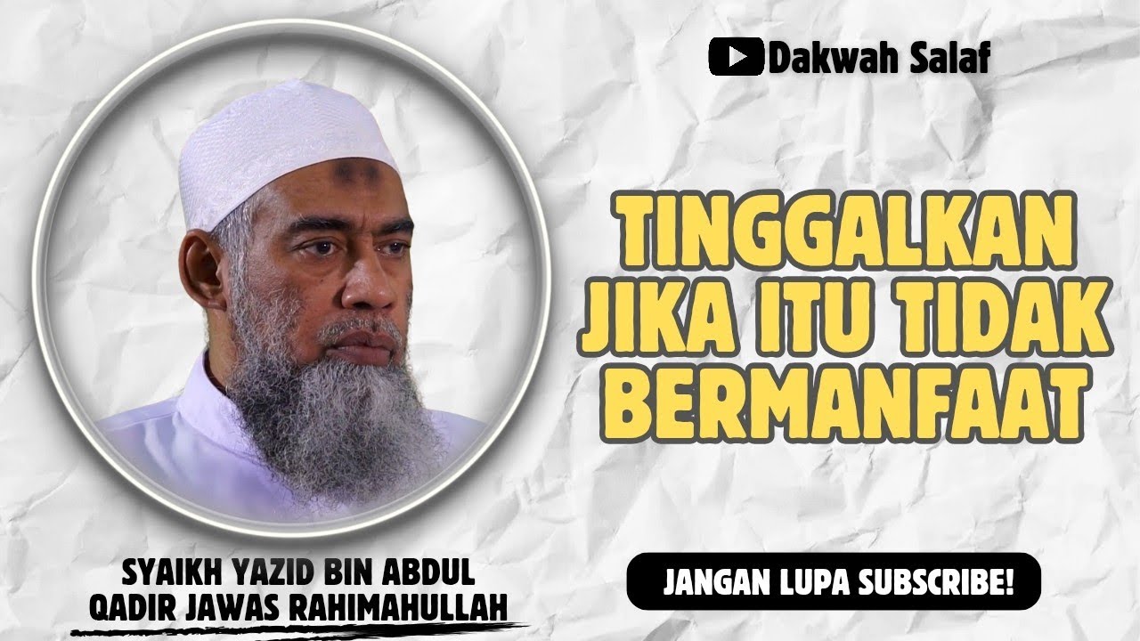 TINGGALKAN JIKA ITU TIDAK BERMANFAAT | SYAIKH YAZID BIN ABDUL QADIR JAWAS RAHIMAHULLAH