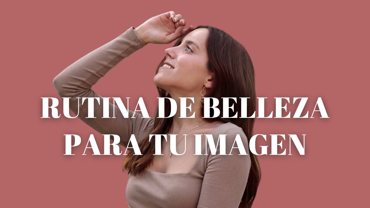 RUTINA PERFECTA PARA UNA IMAGEN IMPECLABE | BELLEZA Y ESTILO | Asesora de imagen personal