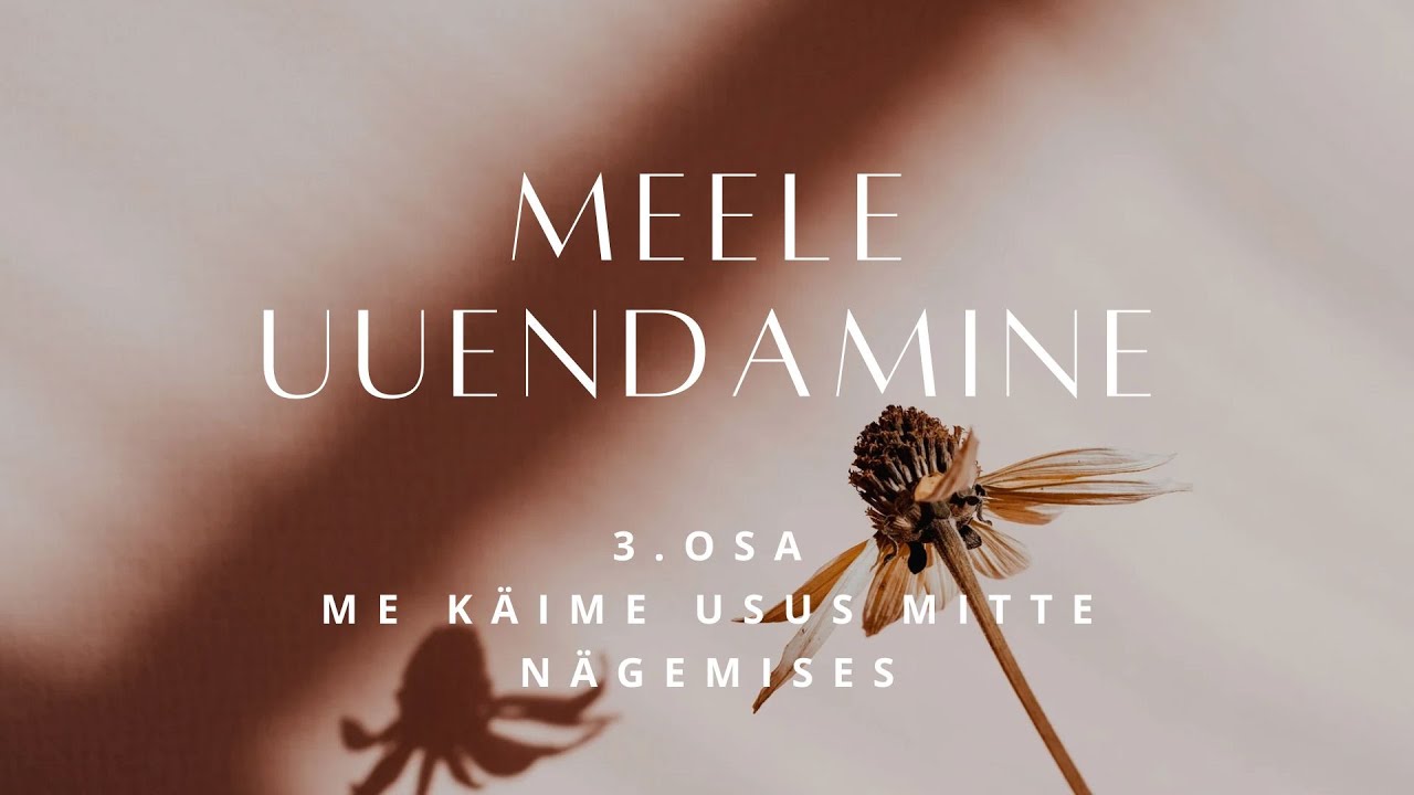 Meele uuendamine 3.osa - Me käime usus mitte nägemises