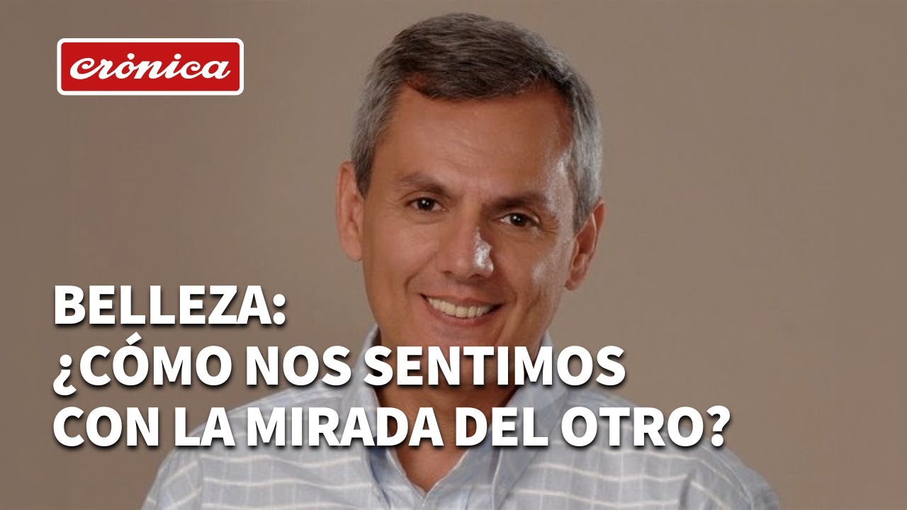 Belleza: ¿Cómo nos sentimos con la mirada del otro? Bernardo Stamateas en Crónica