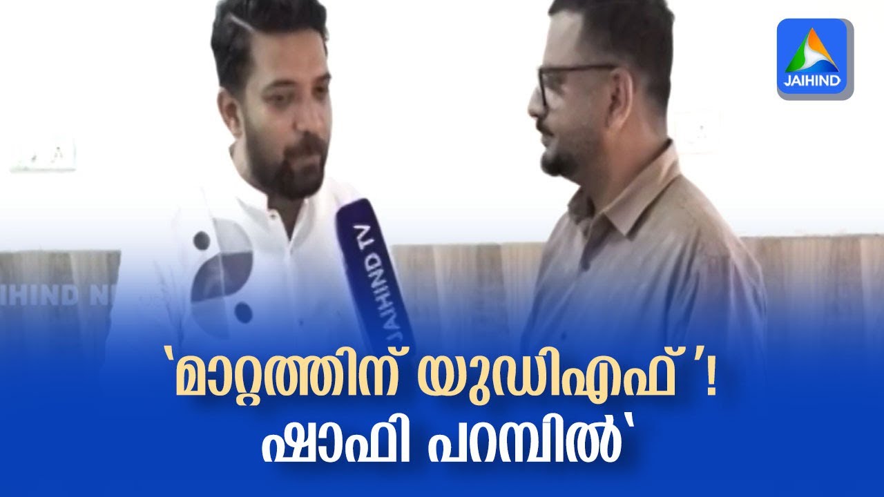 'കേരളം മാറ്റം ആഗ്രഹിക്കുന്നു, അതിന് യുഡിഎഫ് വരണം': ഷാഫി പറമ്പിൽ