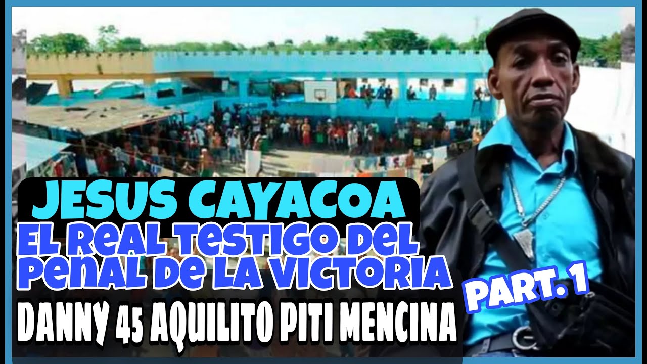 JESUS CAYACOA: EL REAL TESTIGO DEL PENAL DE LA VICTORIA ( DANNY 45 AQUILITO PITI MENCINA ) PART 1