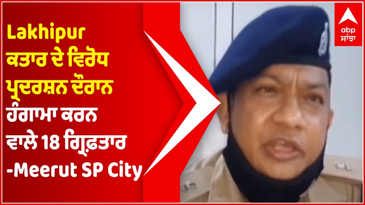 18 Held For Creating Ruckus During Protest Over Lakhimpur Row: Meerut SP City | Abp Sanjha