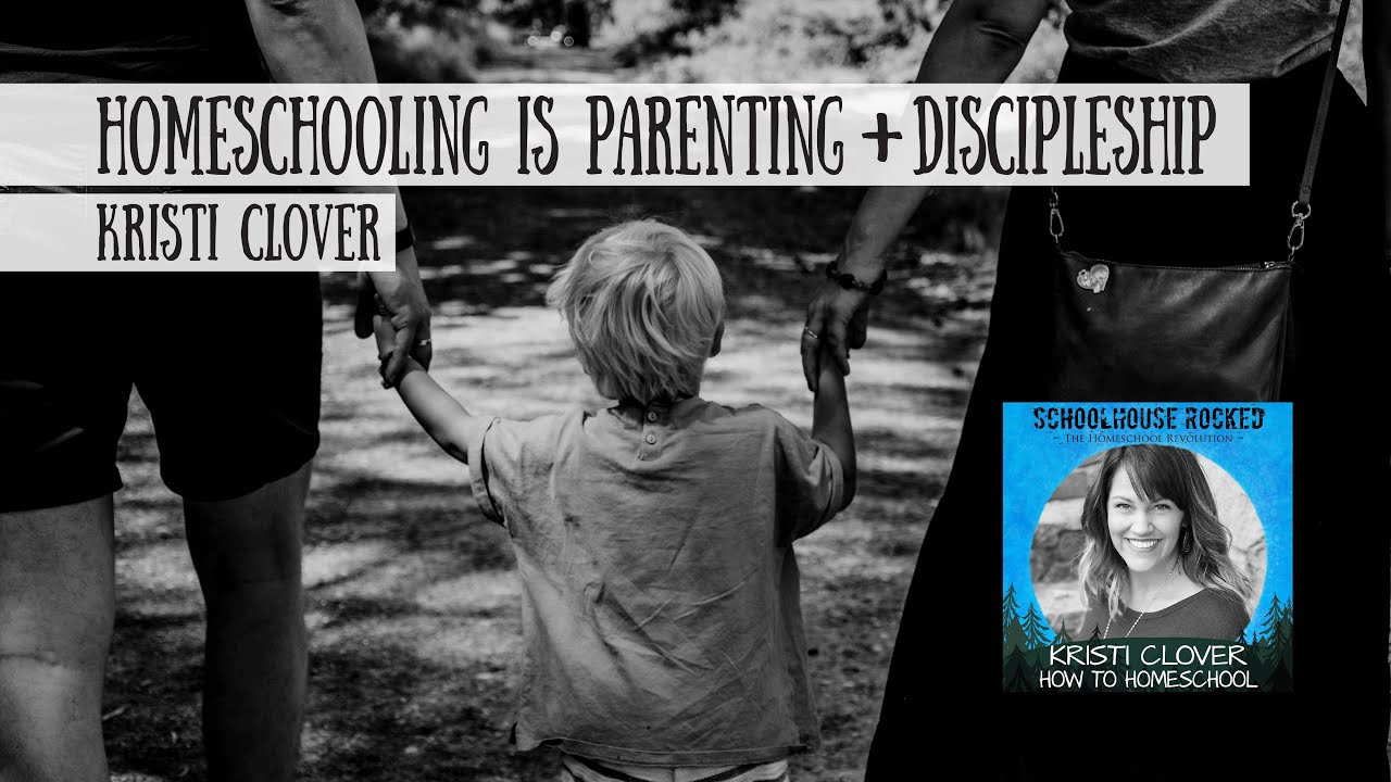 Homeschooling is Parenting and Discipleship - Kristi Clover