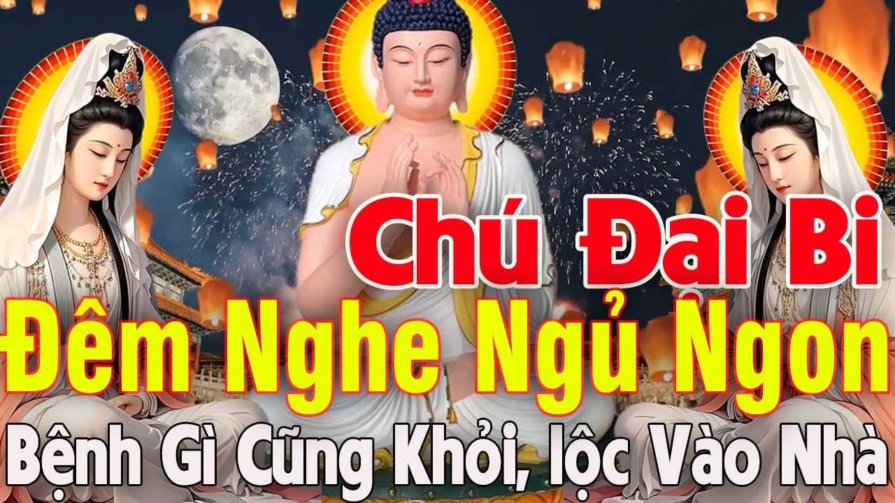 Nghe Mỗi Ngày 5 Phút Kinh Chú Đại Bi 5 Biến Gia Đình Êm Ấm Bệnh Gì Cũng Khỏi Lộc Ùm Ùm Vào Nhà