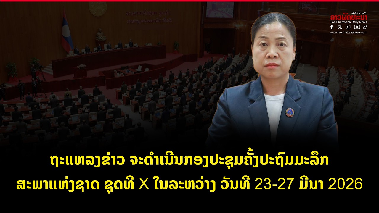 ຖະແຫລງຂ່າວ ຈະດໍາເນີນກອງປະຊຸມຄັ້ງປະຖົມມະລຶກ ສະພາແຫ່ງຊາດ ຊຸດທີ X ໃນລະຫວ່າງ ວັນທີ 23-27 ມີນາ 2026