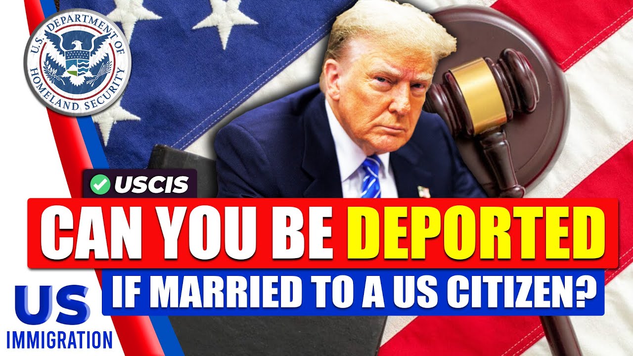 Can You Be Deported if You're Married to a US Citizen? US Immigration News