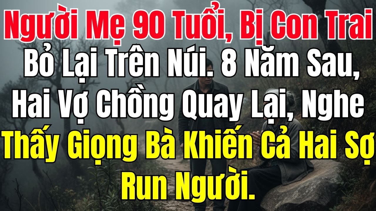 Người Mẹ 90 Tuổi, Bị Con Trai Bỏ Lại Trên Núi. 8 Năm Sau, Hai Vợ Chồng Quay Lại, Nghe Thấy Giọng Bà