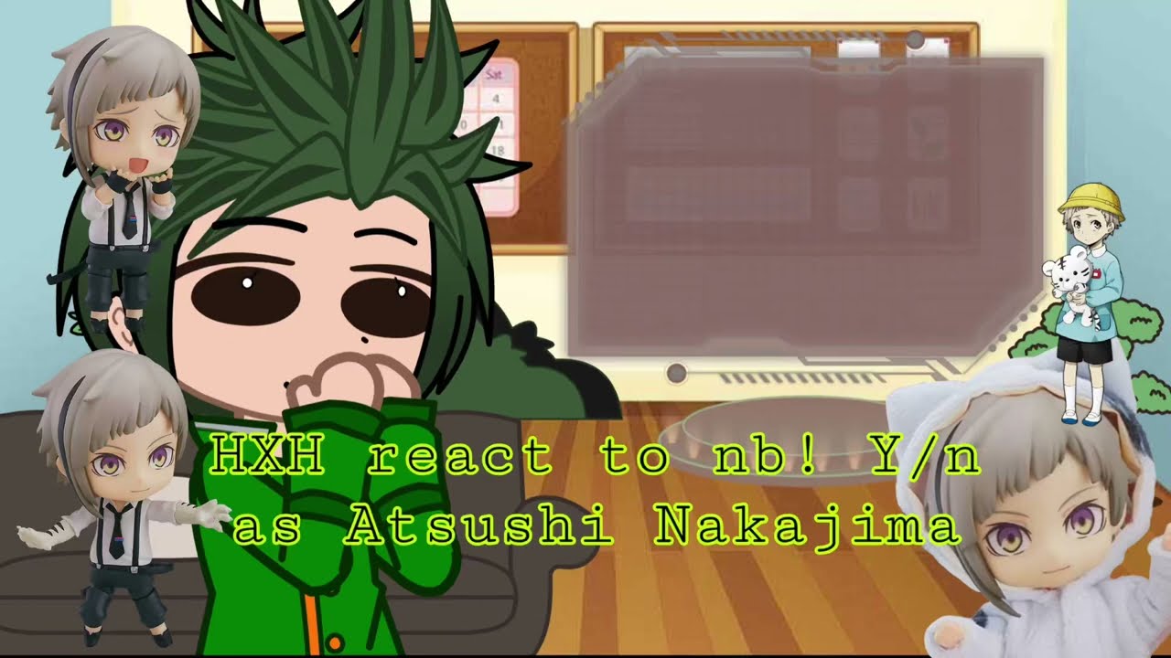 HXH react to Nb! Y/n as Atsushi nakajima//no ships except akutagawaxatsushi/ Nb! Y/n// gcrv