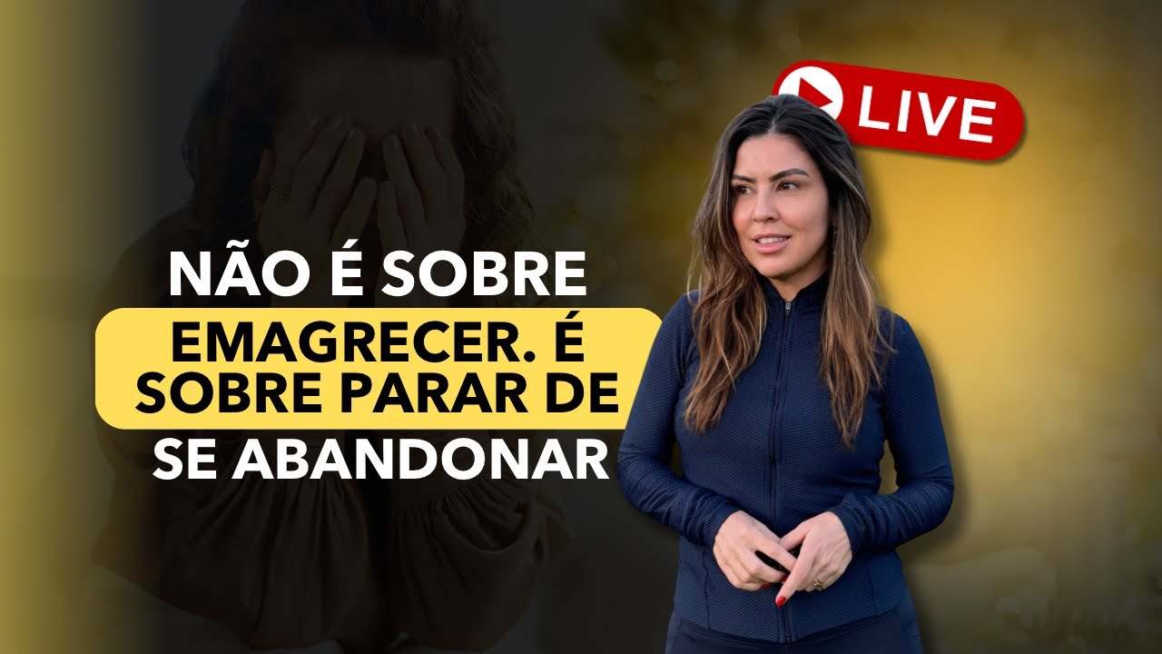 NÃO É SOBRE EMAGRECER. É SOBRE PARAR DE SE ABANDONAR! - LIVE 23/01