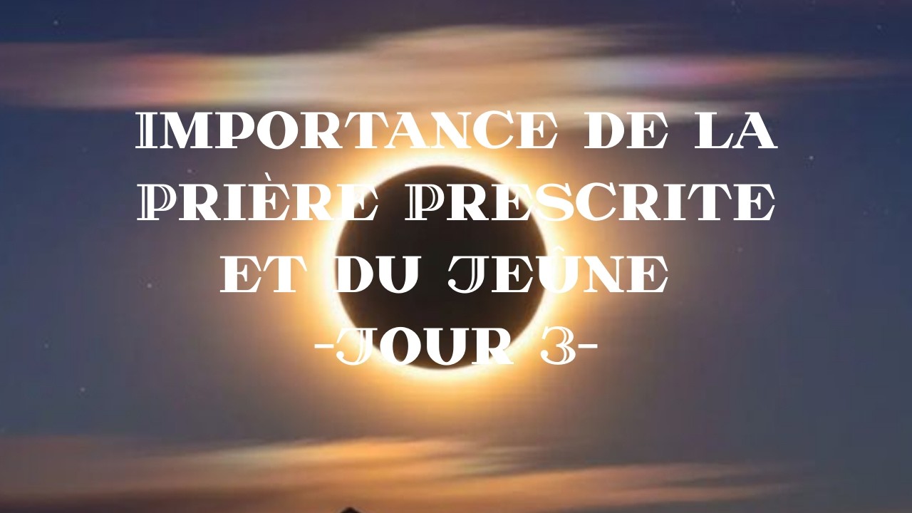 Importance de la prière prescrite et du jeûne ~ Jour 3