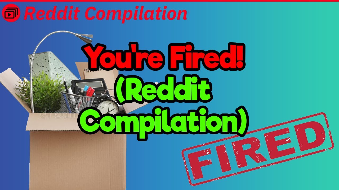 Get Outta Here, You’re Fired! (Reddit Compilation)