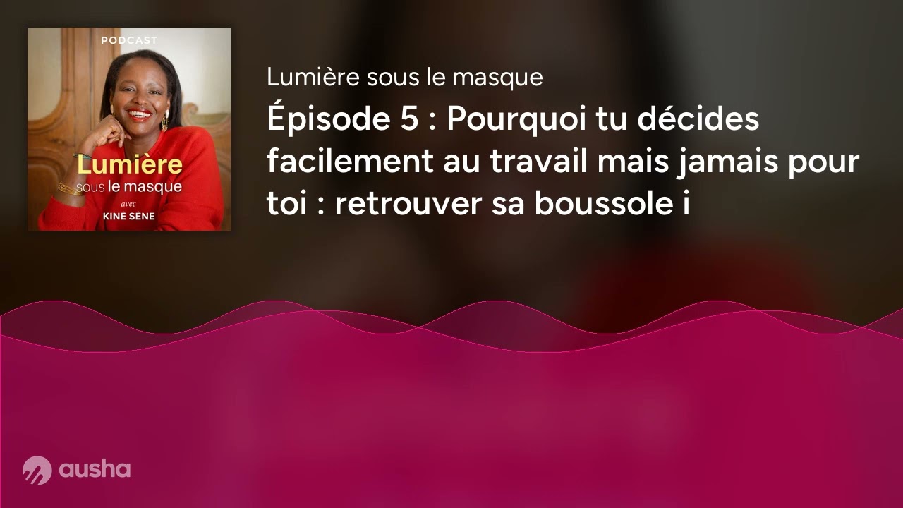 Épisode 5 : Pourquoi tu décides facilement au travail mais jamais pour toi : retrouver sa boussole i