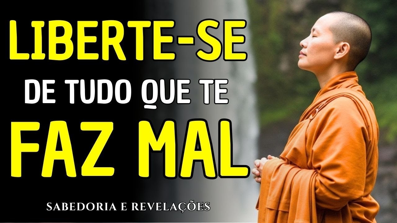 SE LIBERTE DE TUDO QUE CONTINUA TE FAZENDO MAL | Ensinamentos Budistas