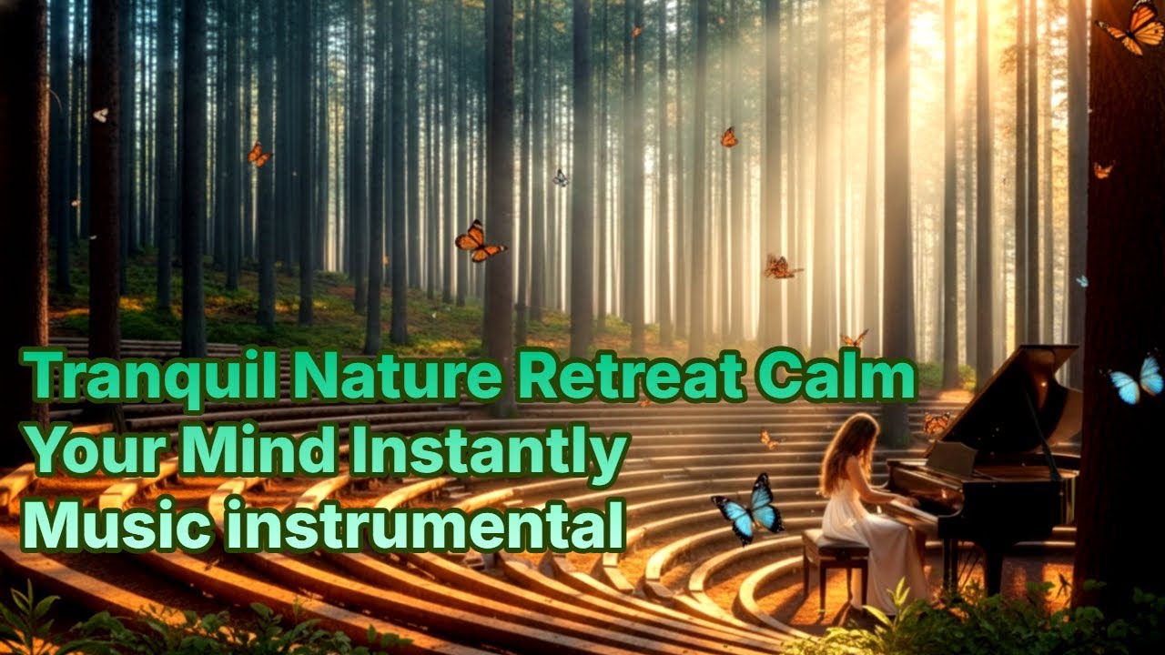 Tranquil Nature Retreat Calm Your Mind Instantly | music instrumental