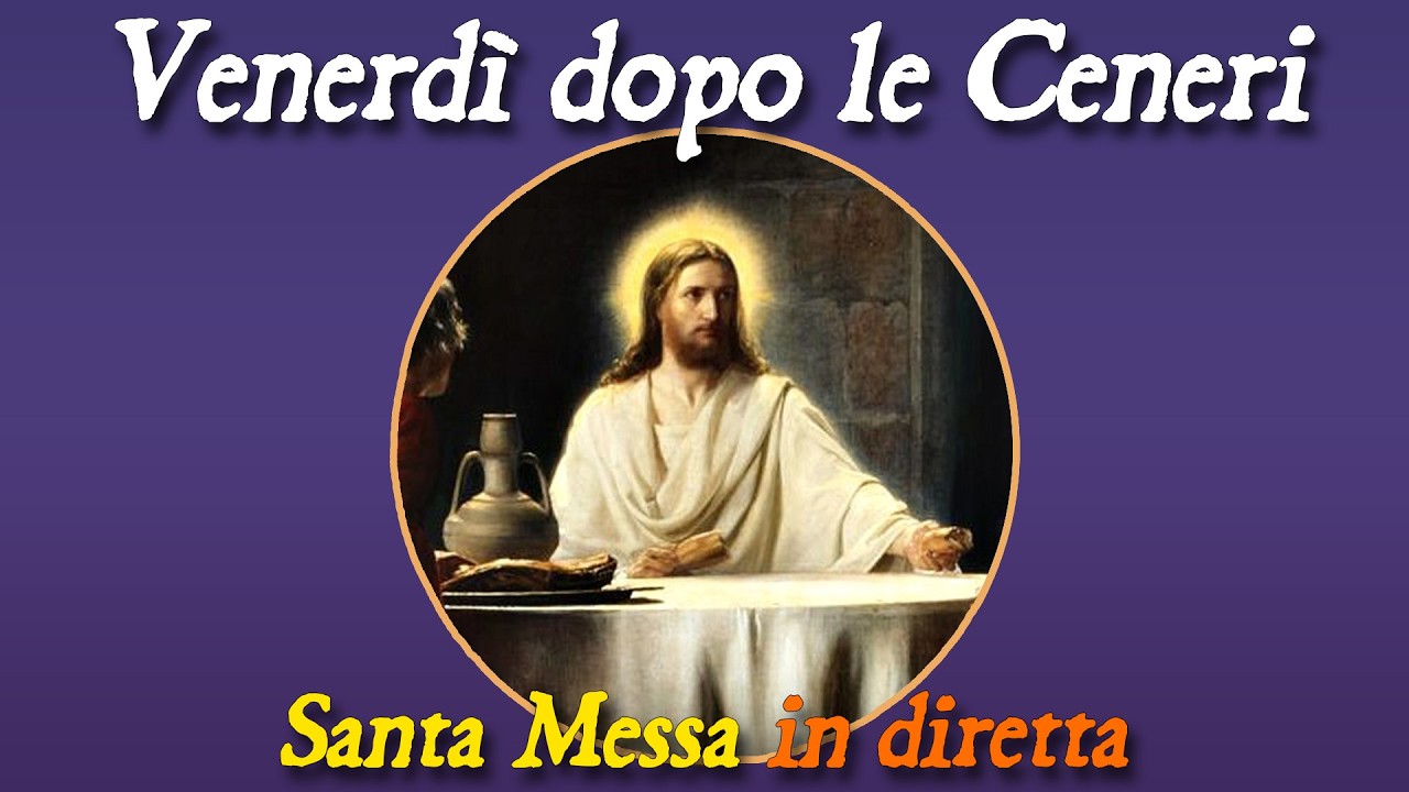 20 Febbraio 2026 -- Venerdì dopo le Ceneri -- Santa Messa in diretta