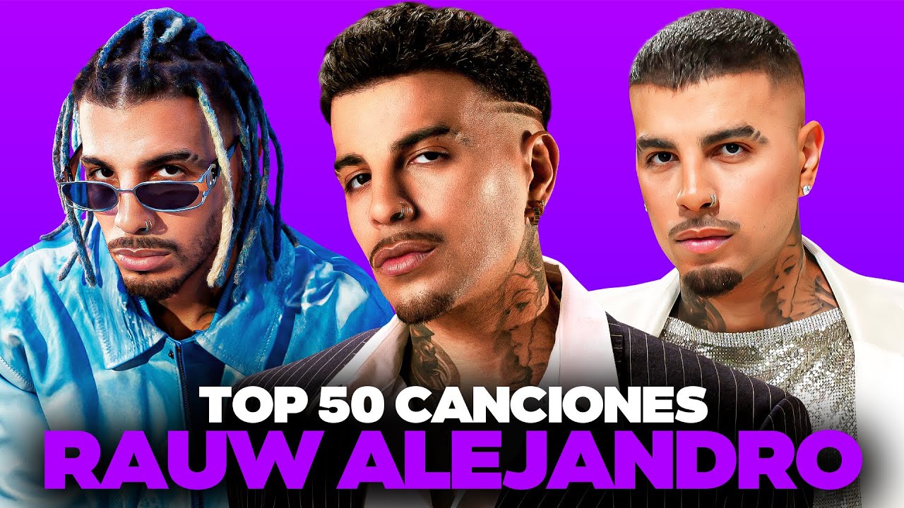 RAUW ALEJANDRO: Las 50 Canciones Más Escuchadas (Spotify + YouTube) 🎤🔥
