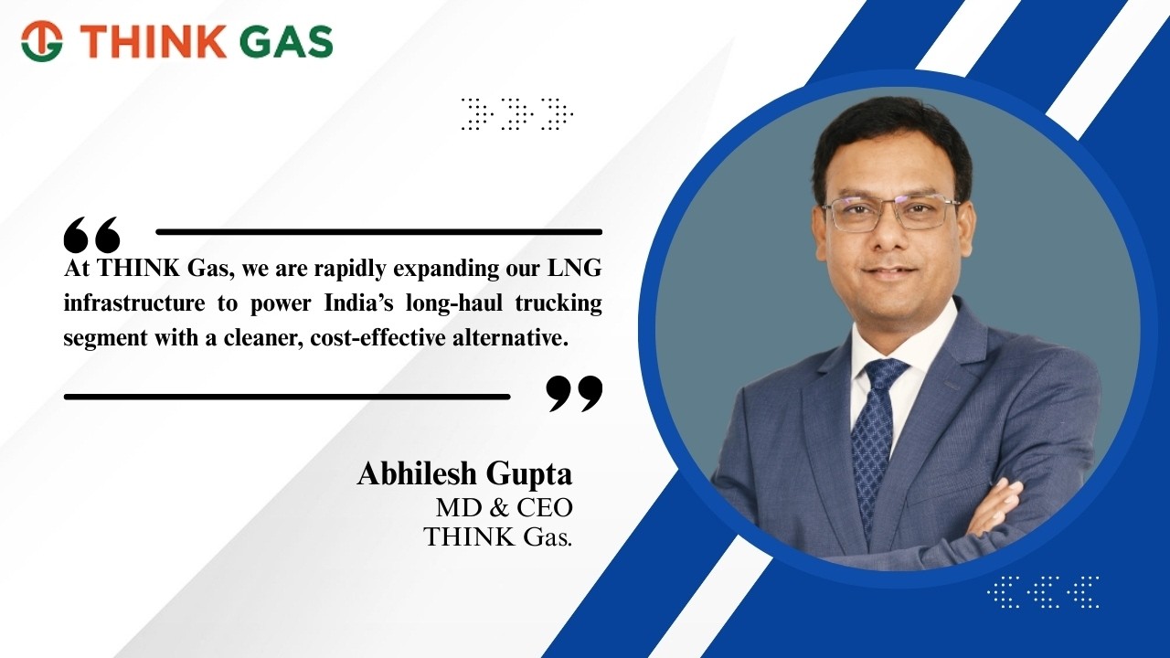 Exclusive Interview With Abhilesh Gupta, MD & CEO, THINK Gas