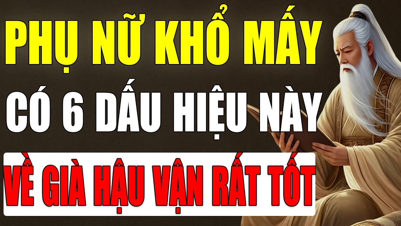 Cổ Nhân Tiết Lộ: Phụ Nữ Khổ Mấy Nhưng Có 6 Dấu Hiệu Này Hậu Vận Rất Tốt.