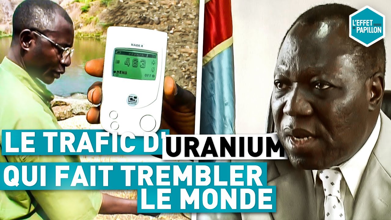 LE TRAFIC D'URANIUM QUI A FAIT TREMBLER LE MONDE (Congo) - L'Effet Papillon