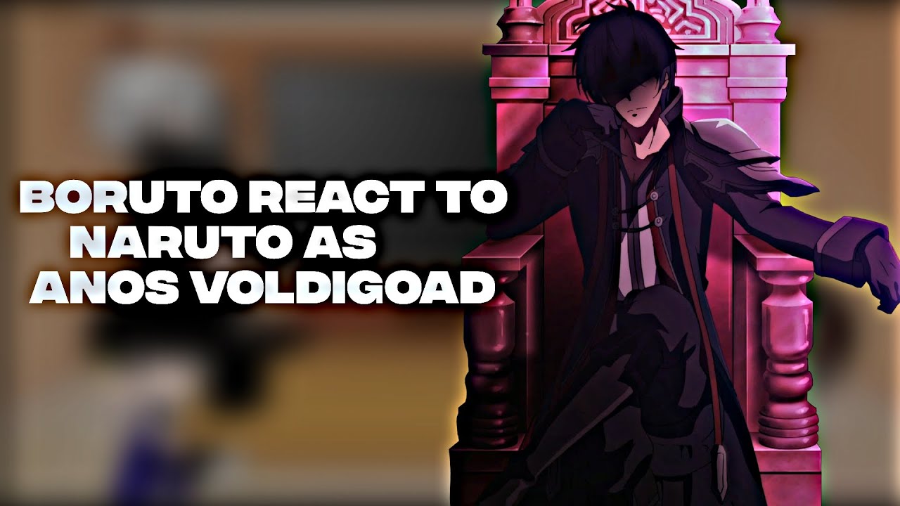 Boruto React To Naruto As Anos Voldigoad