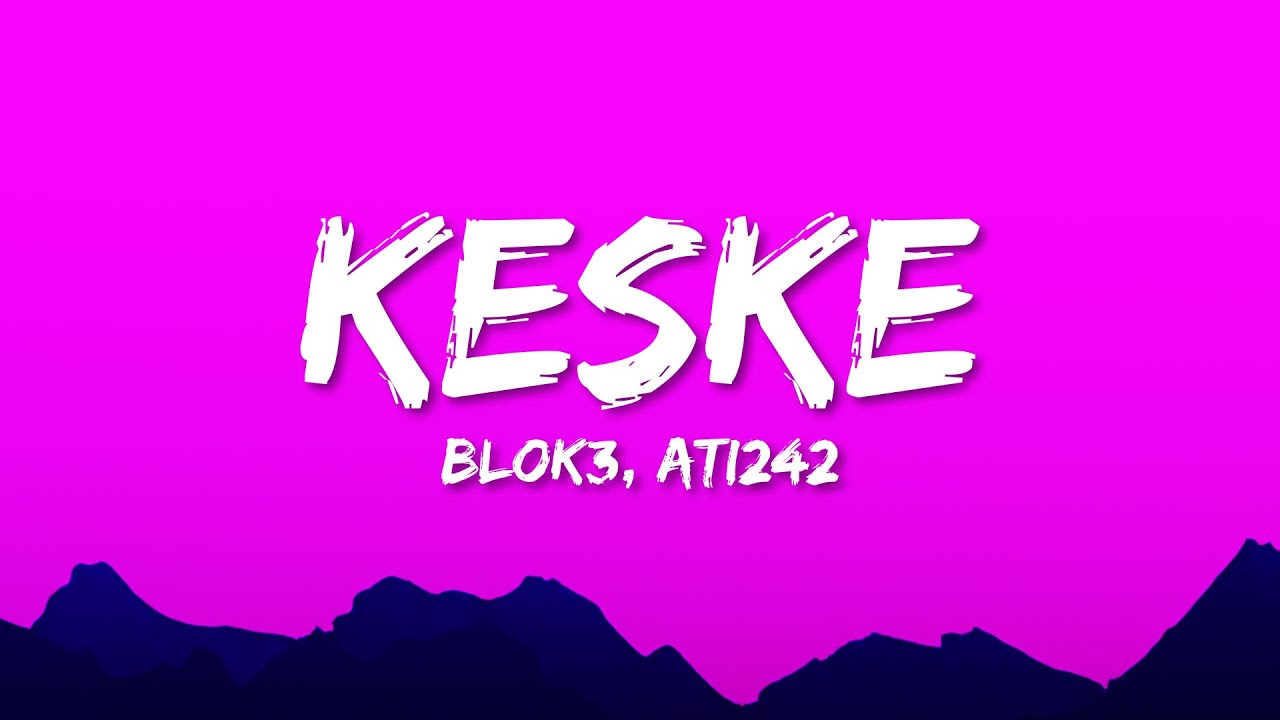 BLOK3 - Keske (Lyrics) ft. Ati242