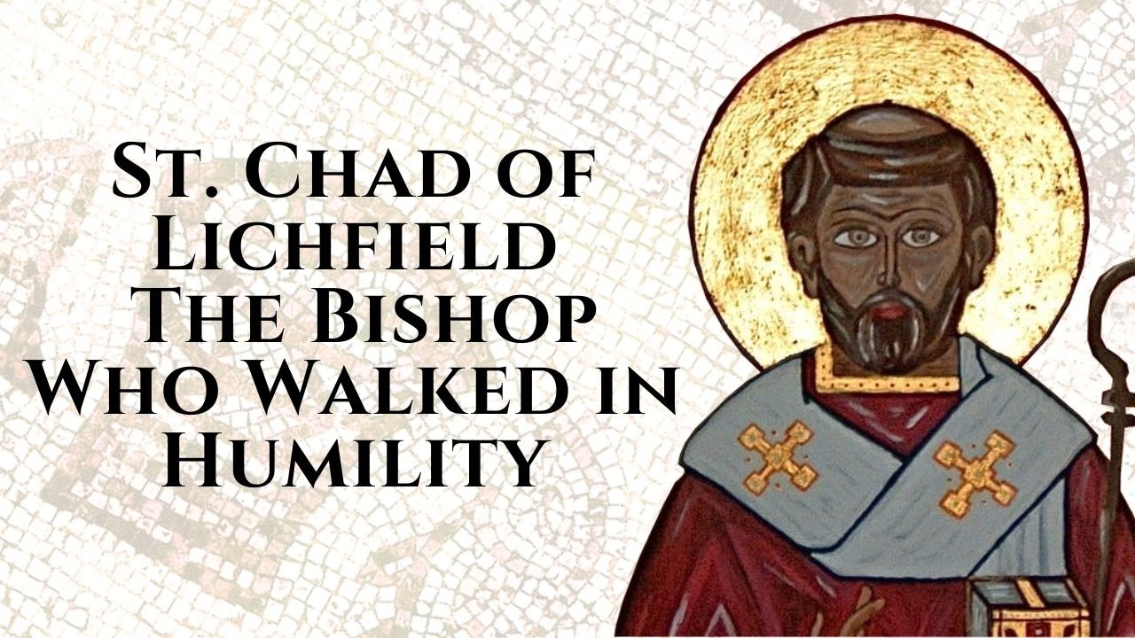 St. Chad of Lichfield: The Bishop Who Walked in Humility