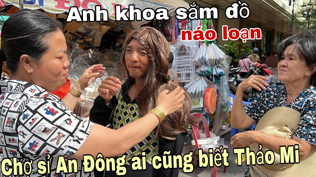 Anh Khoa náo loạn chợ An đông khi Hân Trần Dì Xuân dắt đi sắm đầm, tóc giả, giày | lô tô lgbt