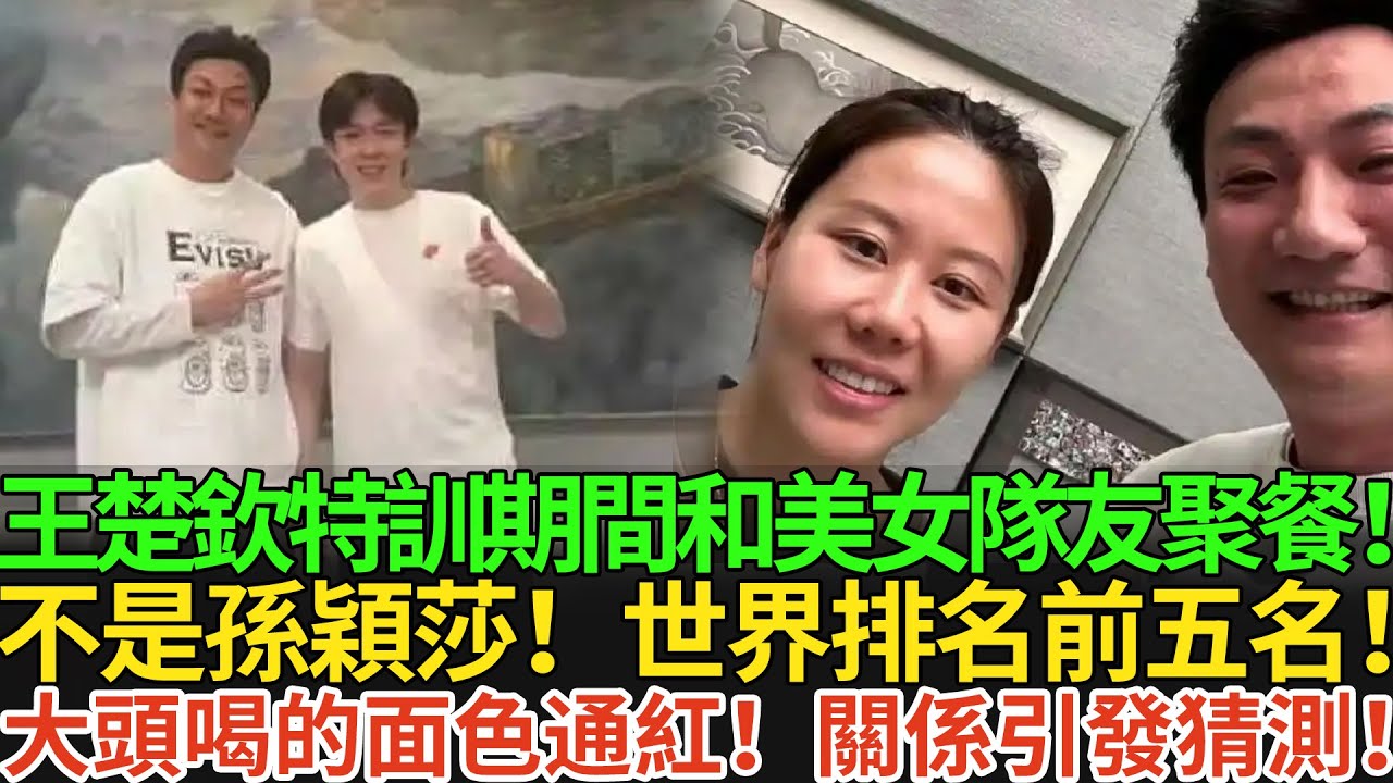 王楚欽特訓期間和美女隊友聚餐！不是孫穎莎！世界排名前五名！大頭喝的面色通紅！關係引發猜測！#王楚欽 #孫穎莎 #国球乒乓 #杜哈冠軍賽