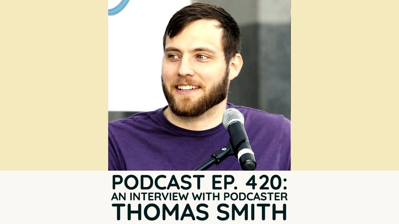 Podcast Ep. 420: Interview with Thomas Smith, host of 