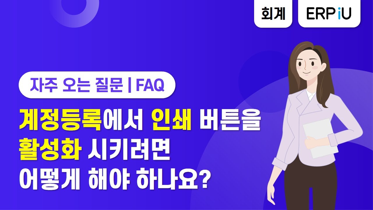 [더존 ERP iU] 계정등록에서 인쇄 버튼을 활성화 시키려면 어떻게 해야 하나요?