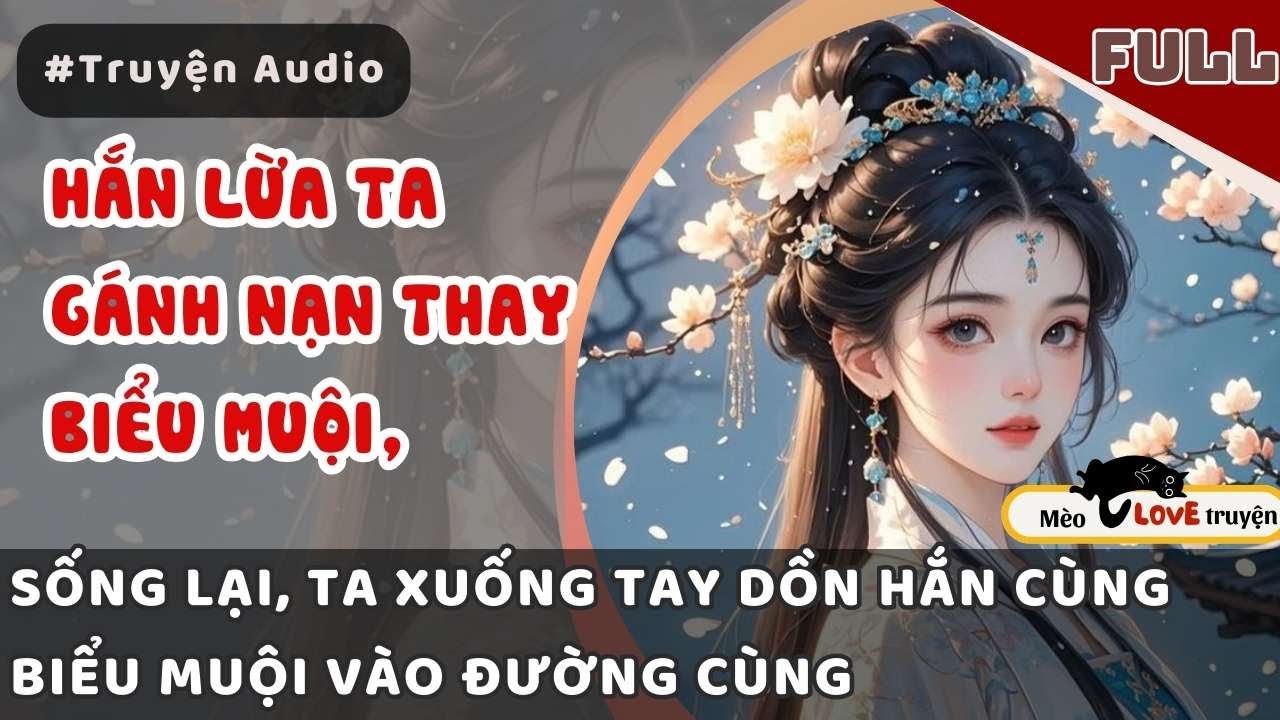 PHU QUÂN VÌ BIỂU MUỘI MƯU HẠI TA, SỐNG LẠI TA RA TAY TRƯỚC DỒN HẮN CÙNG BIỂU MUỘI VÀO ĐƯỜNG CÙNG