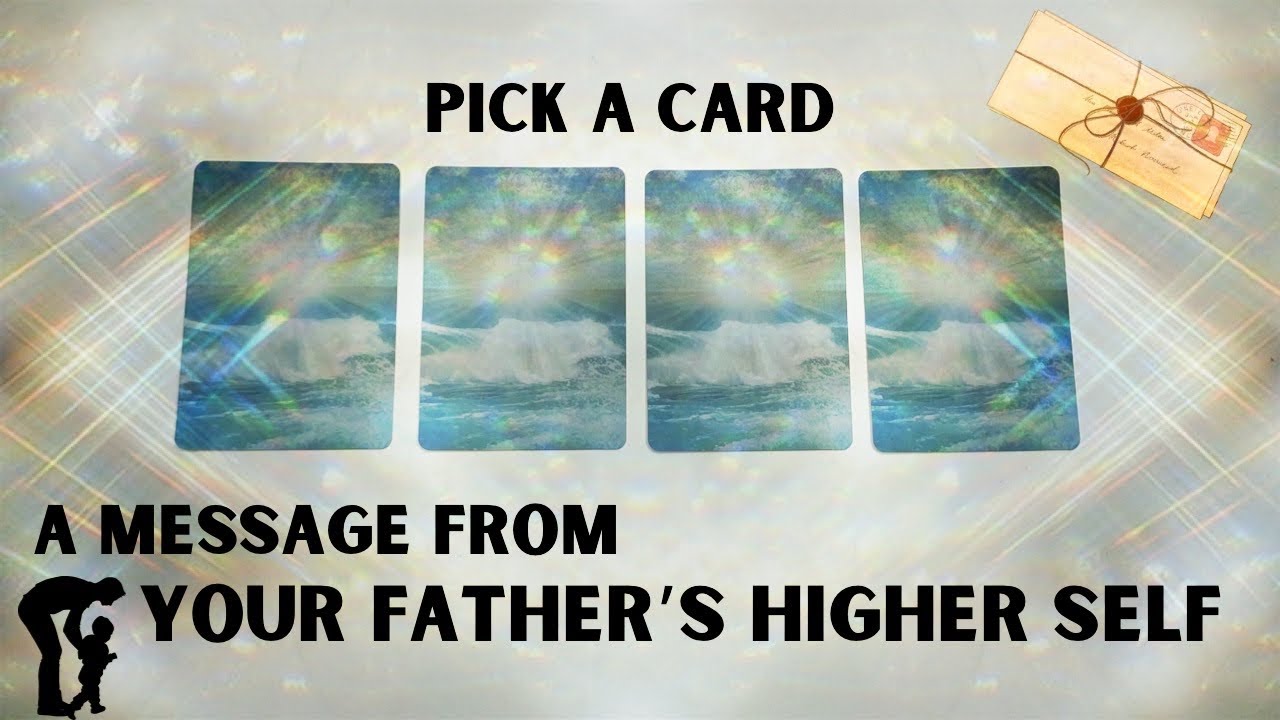 PICK A CARD 🔮 A Message From Your Father&rsquo;s Higher Self 💙