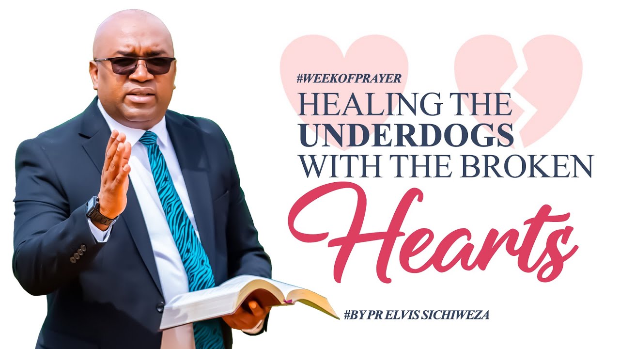 WEEK OF PRAYER #Lesson8 : Healing The Underdogs with the Broken Hearts by Pr Elvis SICHIWEZA