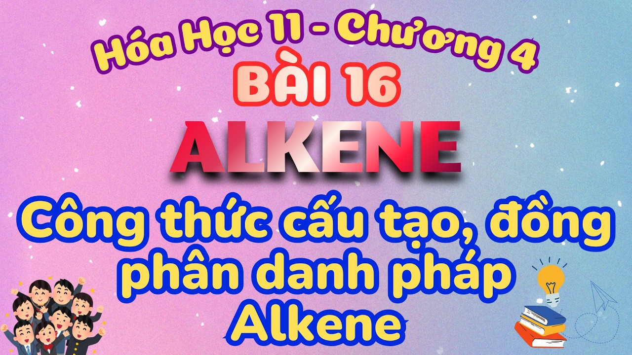 ĐỒNG PHÂN DANH PHÁP ALKENE - HÓA 11 KẾT NỐI TRI THỨC - BÀI 16 HYDROCARBON KHÔNG NO