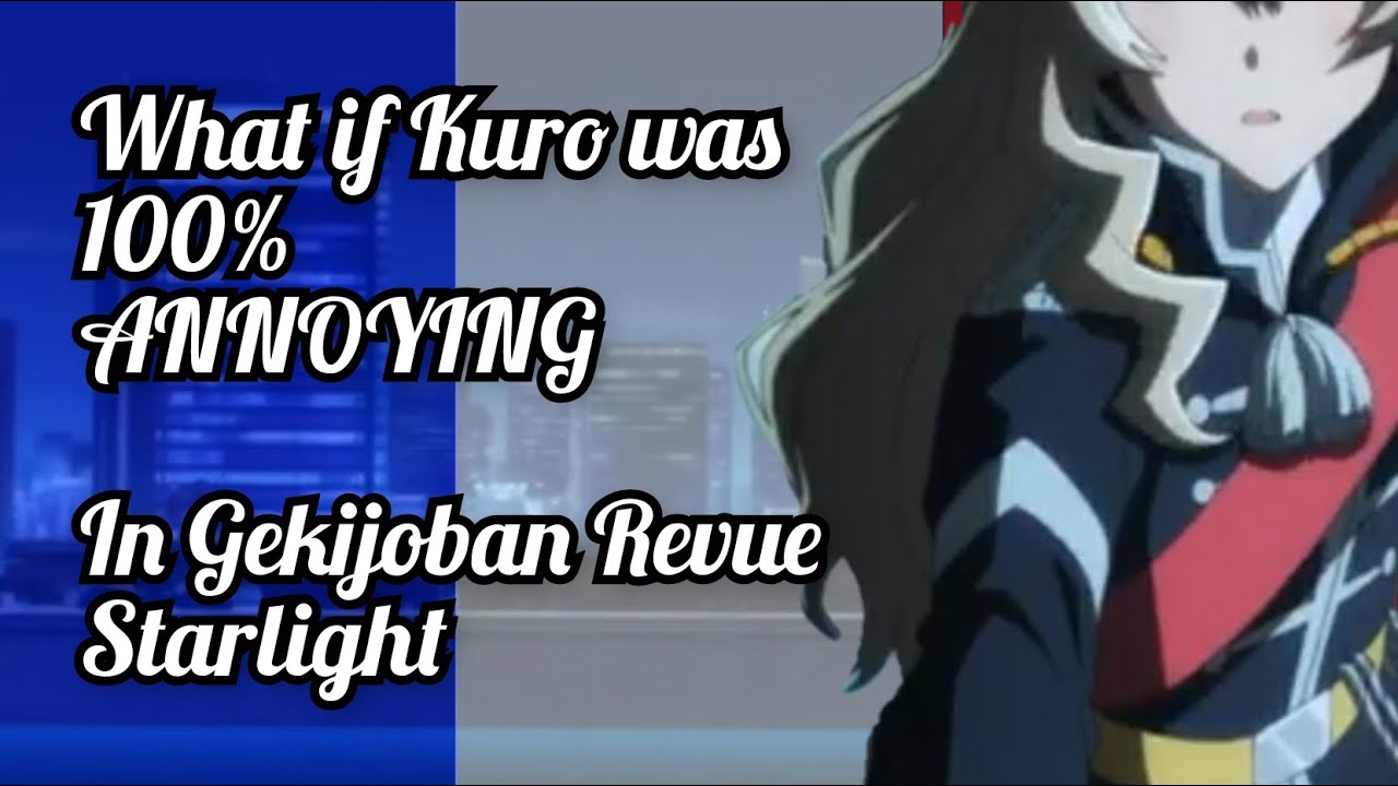 What if Kuro was 100% ANNOYING in the rest of Genkijoban Revue Starlight?