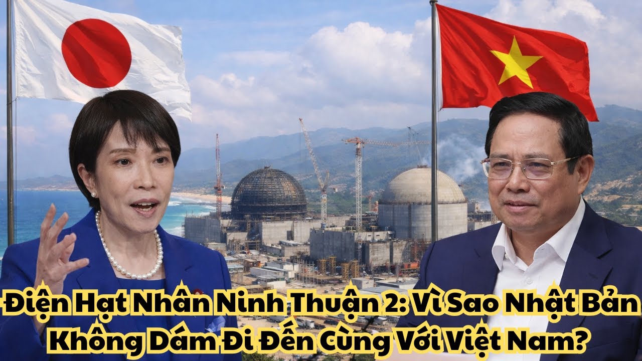 Điện Hạt Nhân Ninh Thuận 2: Vì Sao Nhật Bản Không Dám Đi Đến Cùng Với Việt Nam?