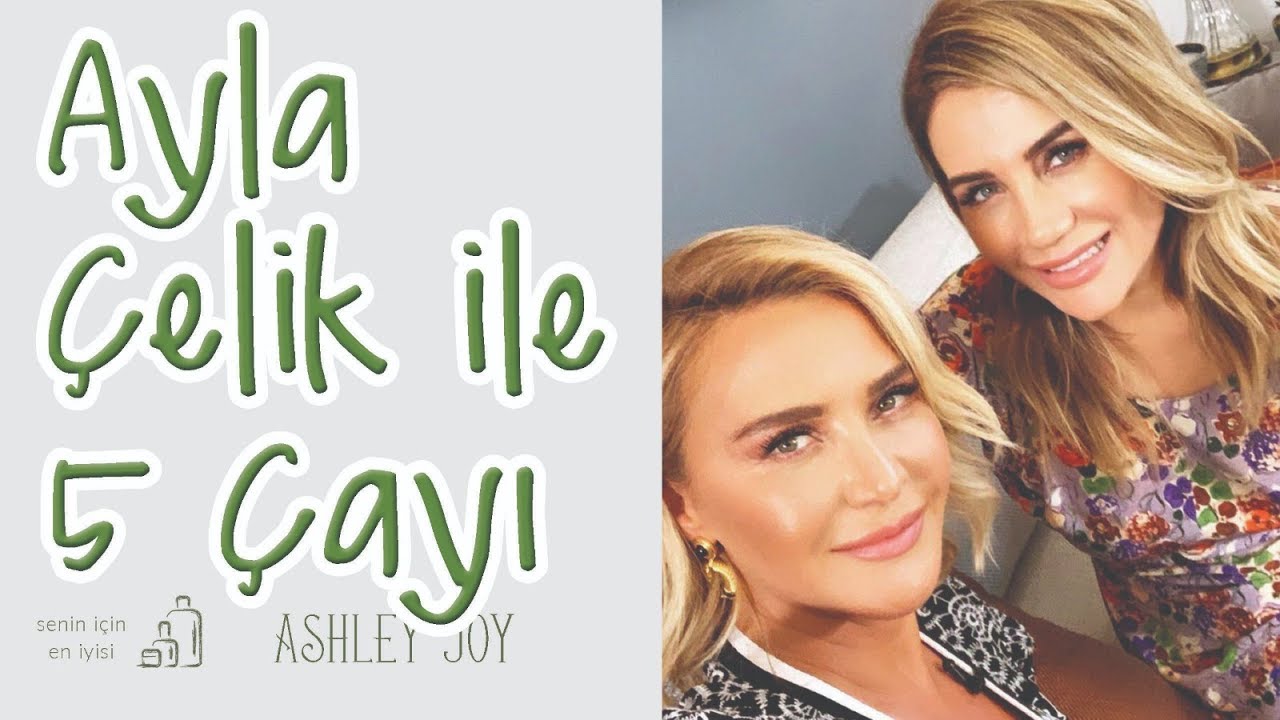 Ayla &Ccedil;elik ile 5 &Ccedil;ayı | Ashley Joy