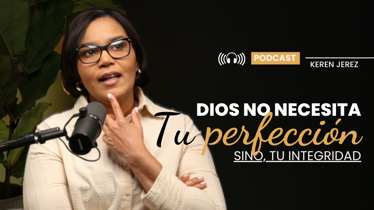 Dios no necesita tu perfección, necesita tu integridad (Ep. #-220)  - Keren Jeréz
