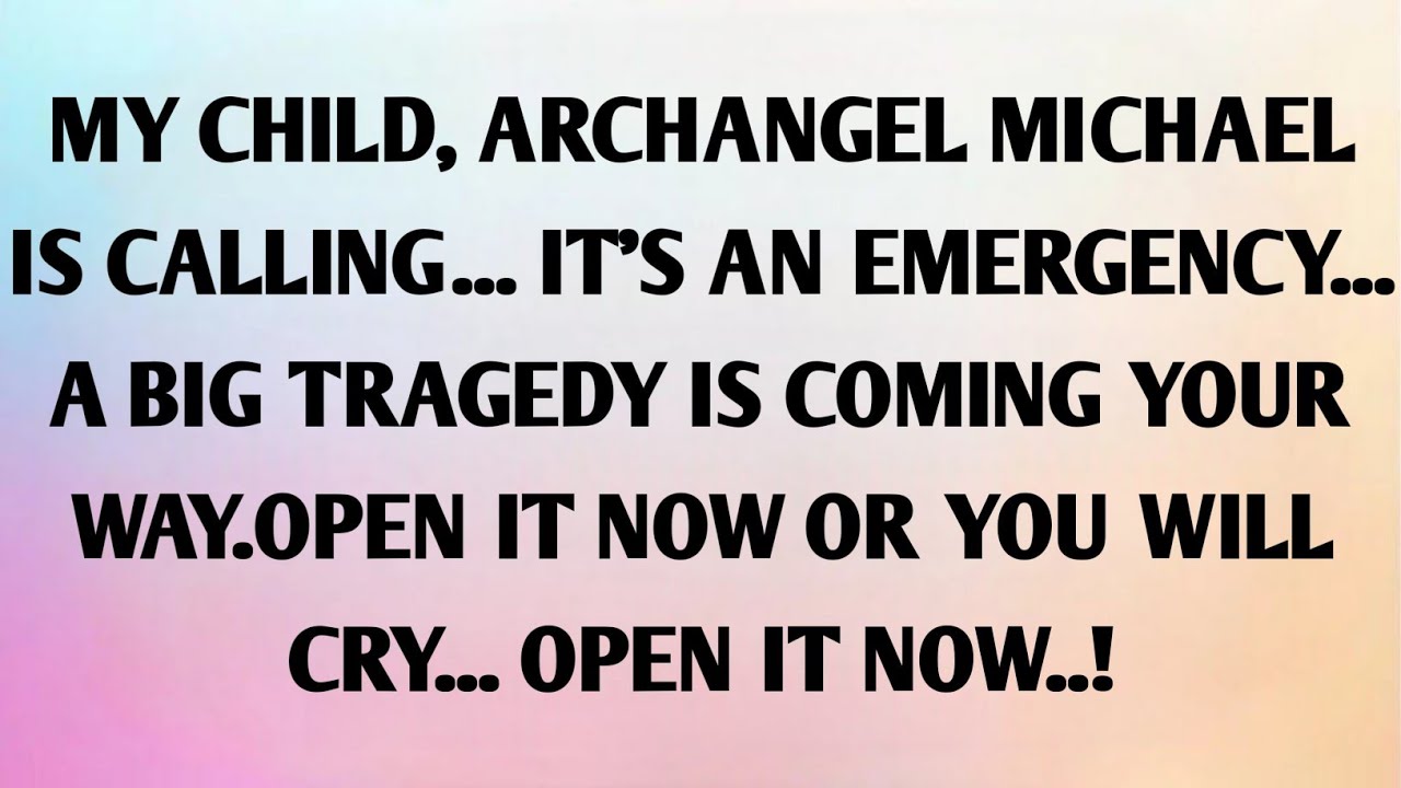 MY CHILD, ARCHANGEL MICHAEL IS CALLING…  IT'S AN EMERGENCY... A BIG TRAGEDY IS COMING YOUR WAY...