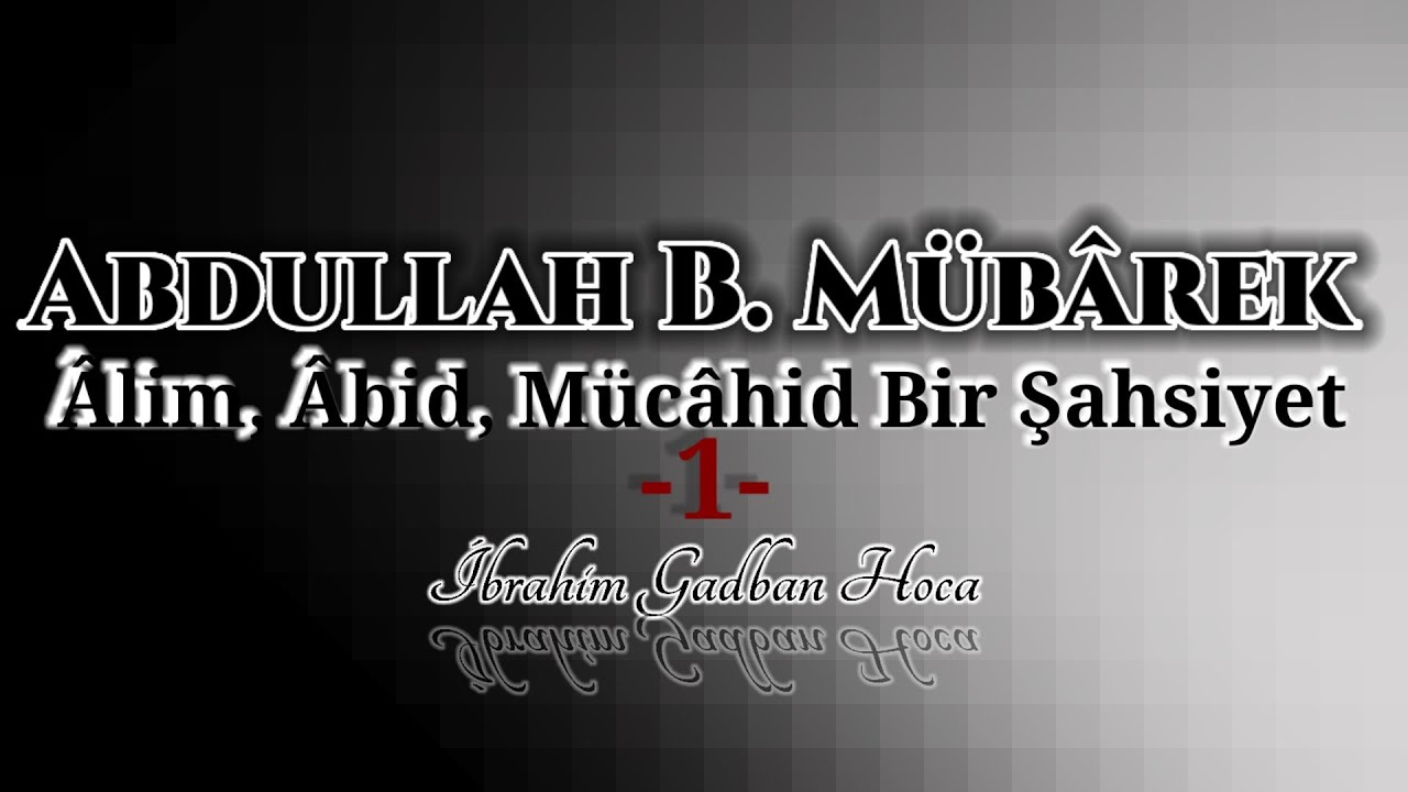 Abdullah İbn-i Mubarek'in Hayatı -1- ibrahim Gadban Hoca