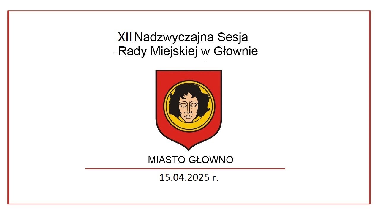 XII Nadzwyczajna Sesja Rady Miejskiej w Głownie 15.04.2025 r.