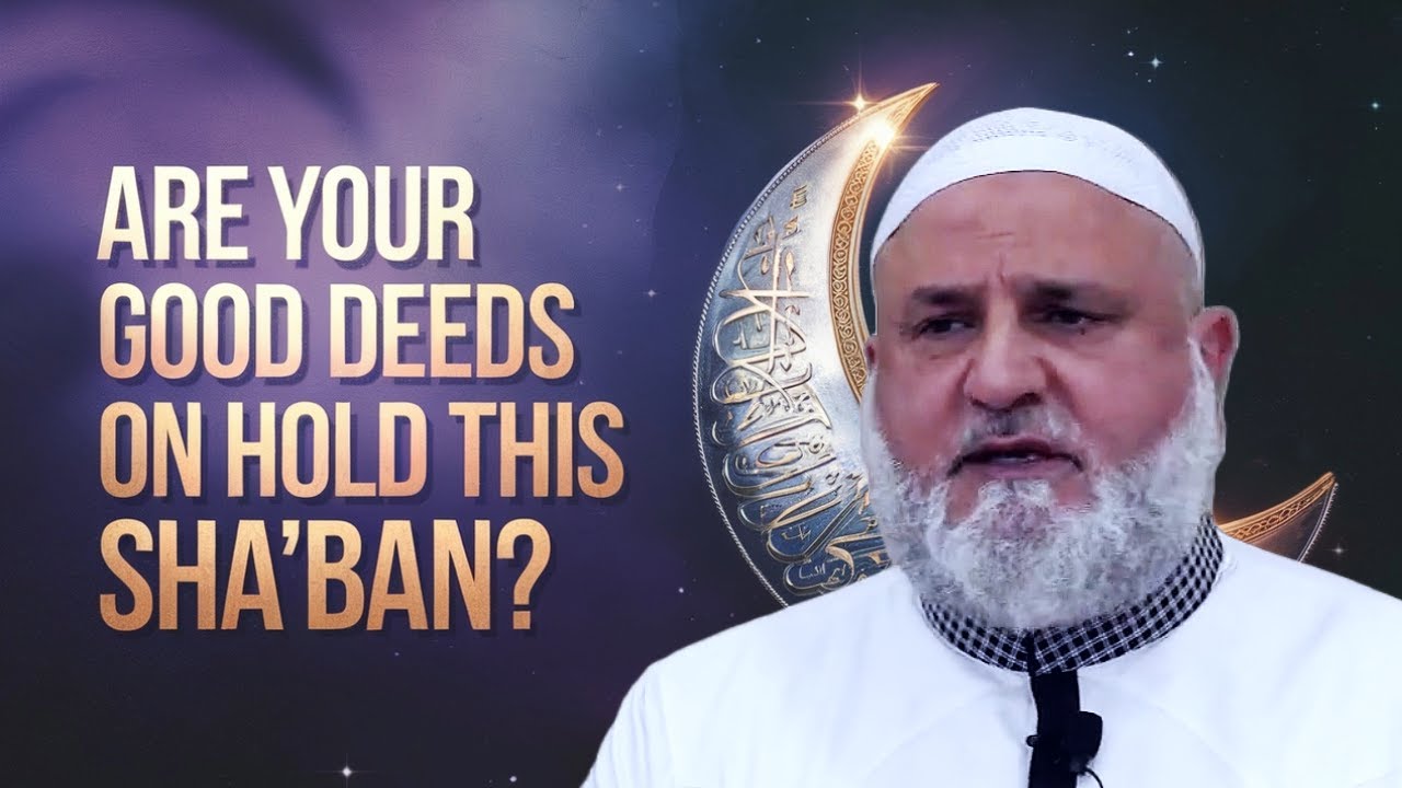 Are Your Good Deeds on Hold This Sha’ban? | Ustadh Mohamad Baajour