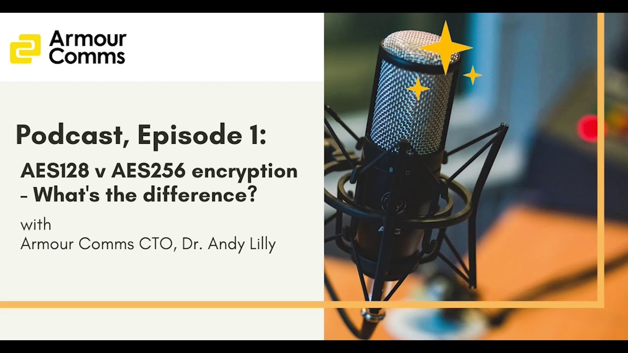 Armour Comms Podcast - Episode 1: AES128 v AES256 bit encryption, What's the difference?