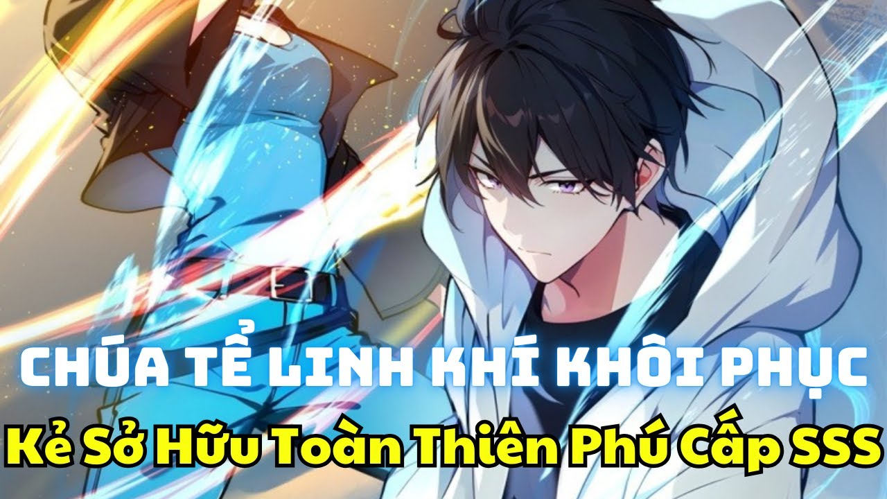 FULL Trọn Bộ - Chúa Tể Linh Khí Khôi Phục, Kẻ Sở Hữu Toàn Thiên Phú Cấp SSS - Review Truyện