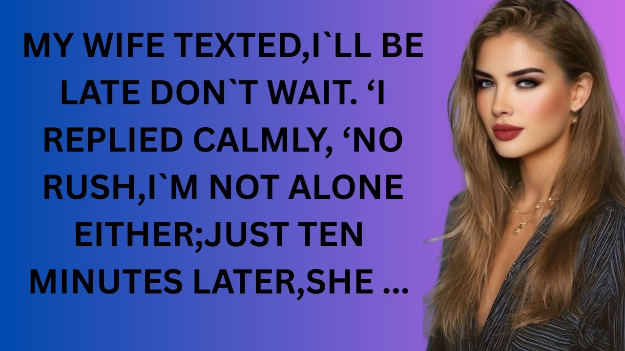 My Wife Texted, ‘I’ll Be Late—Don’t Wait ’ I Replied Calmly, ‘No Rush,I’m Not Alone Either ’Just Ten